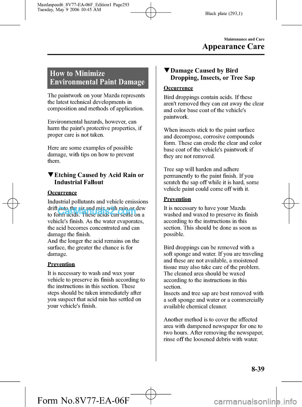 MAZDA MODEL MAZDASPEED 6 2007  Owners Manual (in English) Black plate (293,1)
How to Minimize
Environmental Paint Damage
The paintwork on your Mazda represents
the latest technical developments in
composition and methods of application.
Environmental hazards