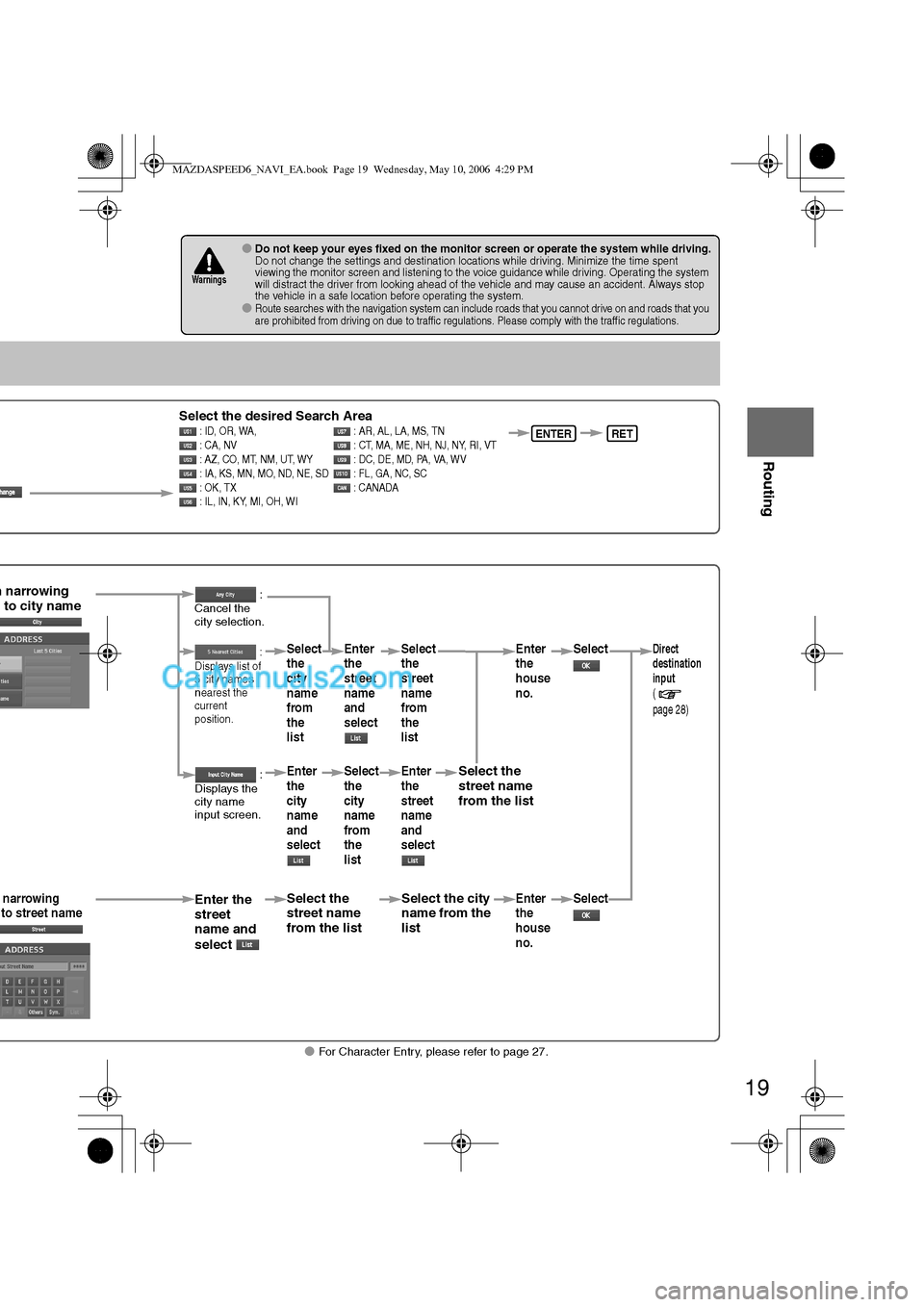 MAZDA MODEL MAZDASPEED 6 2007  Owners Manual (in English) 19
Before 
UseGetting
started
Routing
lFor Character Entry, please refer to page 27.
lDo not keep your eyes fixed on the monitor screen or operate the system while driving.Do not change the settings a
