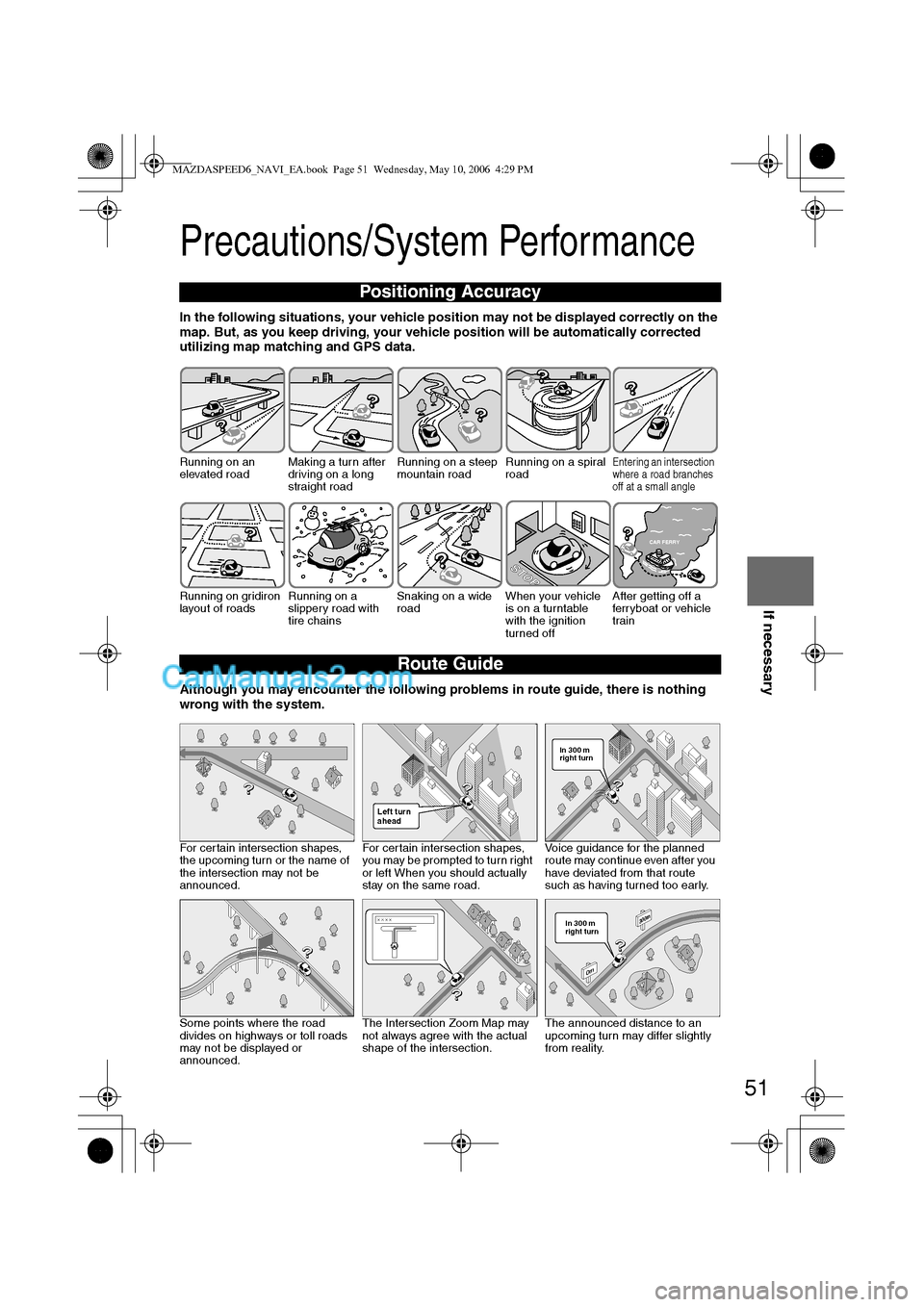 MAZDA MODEL MAZDASPEED 6 2007 Owners Manual (in English) 51
Before
UseGetting
startedRoutingAddress
BookVoice
Recognition
If necessary
Precautions/System Performance
In the following situations, your vehicle position may not be displayed correctly on th MAZDA MODEL MAZDASPEED 6 2007 Owners Manual (in English) 51
Before
UseGetting
startedRoutingAddress
BookVoice
Recognition
If necessary
Precautions/System Performance
In the following situations, your vehicle position may not be displayed correctly on th