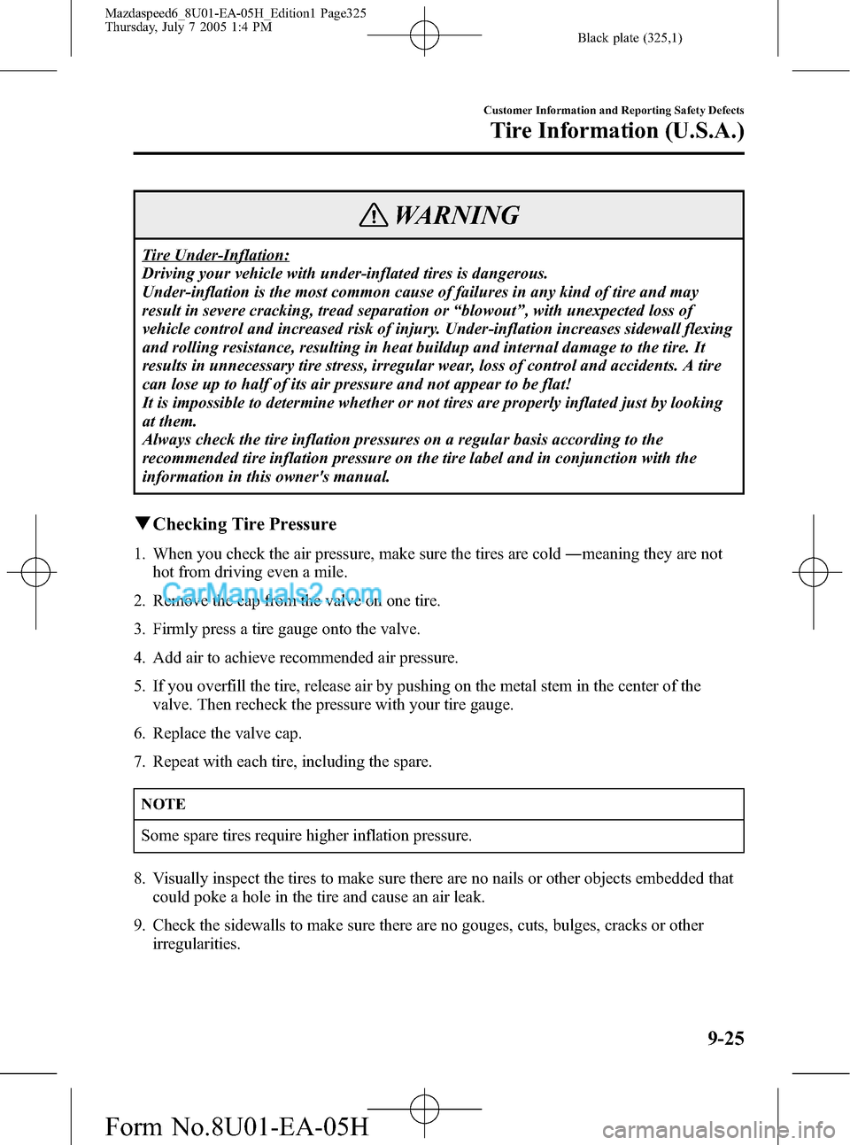 MAZDA MODEL MAZDASPEED 6 2006  Owners Manual (in English) Black plate (325,1)
WARNING
Tire Under-Inflation:
Driving your vehicle with under-inflated tires is dangerous.
Under-inflation is the most common cause of failures in any kind of tire and may
result i