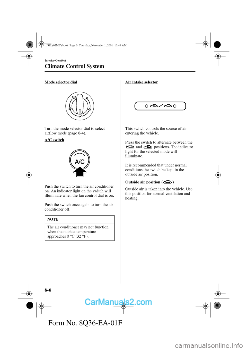MAZDA MODEL PROTÉGÉ 2002  Owners Manual (in English) 6-6
Interior Comfort
Climate Control System
Form No. 8Q36-EA-01F
Mode selector dial
Turn the mode selector dial to select 
airflow mode (page 6-4).
A/C switch
Push the switch to turn the air condition
