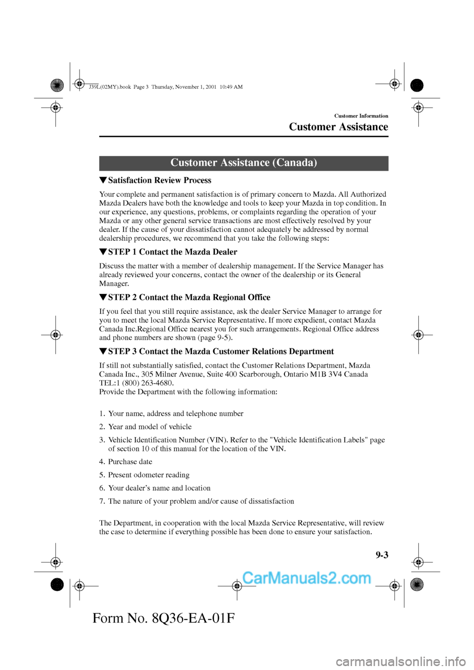 MAZDA MODEL PROTÉGÉ 2002 Owners Manual (in English) 9-3
Customer Information
Customer Assistance
Form No. 8Q36-EA-01F
Satisfaction Review Process
Your complete and permanent satisfaction is of primary concern to Mazda. All Authorized
Mazda Dealers ha MAZDA MODEL PROTÉGÉ 2002 Owners Manual (in English) 9-3
Customer Information
Customer Assistance
Form No. 8Q36-EA-01F
Satisfaction Review Process
Your complete and permanent satisfaction is of primary concern to Mazda. All Authorized
Mazda Dealers ha
