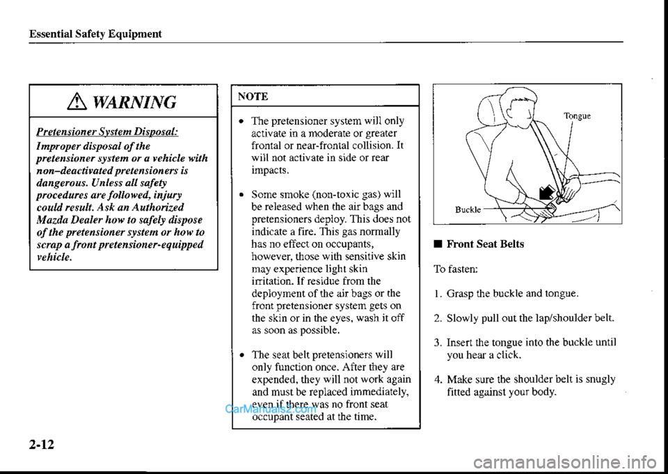 MAZDA MODEL PROTÉGÉ 2001 Owners Manual (in English) Essential Safety Equipment
NOTE
The pretensioner system will only
aclivate in a moderale or greater
fronral or neaFfrontal collision. It
will not aclivate in side or rear
Some snoke (non-toxic gas) wi MAZDA MODEL PROTÉGÉ 2001 Owners Manual (in English) Essential Safety Equipment
NOTE
The pretensioner system will only
aclivate in a moderale or greater
fronral or neaFfrontal collision. It
will not aclivate in side or rear
Some snoke (non-toxic gas) wi
