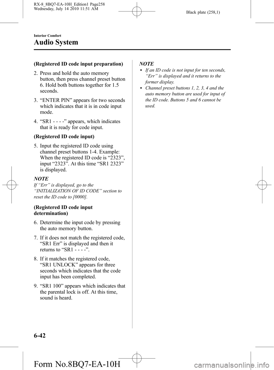 MAZDA MODEL RX 8 2011 Owners Manual (in English) Black plate (258,1)
(Registered ID code input preparation)
2. Press and hold the auto memory
button, then press channel preset button
6. Hold both buttons together for 1.5
seconds.
3.“ENTER PIN”ap MAZDA MODEL RX 8 2011 Owners Manual (in English) Black plate (258,1)
(Registered ID code input preparation)
2. Press and hold the auto memory
button, then press channel preset button
6. Hold both buttons together for 1.5
seconds.
3.“ENTER PIN”ap