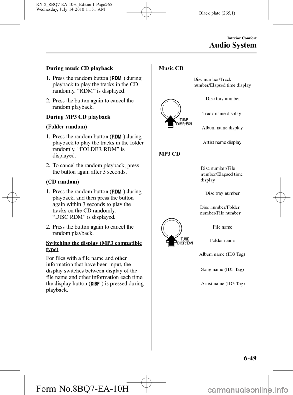 MAZDA MODEL RX 8 2011 Owners Manual (in English) Black plate (265,1)
During music CD playback
1. Press the random button (
) during
playback to play the tracks in the CD
randomly.“RDM”is displayed.
2. Press the button again to cancel the
random MAZDA MODEL RX 8 2011 Owners Manual (in English) Black plate (265,1)
During music CD playback
1. Press the random button (
) during
playback to play the tracks in the CD
randomly.“RDM”is displayed.
2. Press the button again to cancel the
random
