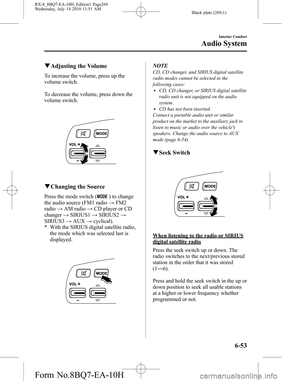 MAZDA MODEL RX 8 2011 Owners Manual (in English) Black plate (269,1)
qAdjusting the Volume
To increase the volume, press up the
volume switch.
To decrease the volume, press down the
volume switch.
qChanging the Source
Press the mode switch () to cha MAZDA MODEL RX 8 2011 Owners Manual (in English) Black plate (269,1)
qAdjusting the Volume
To increase the volume, press up the
volume switch.
To decrease the volume, press down the
volume switch.
qChanging the Source
Press the mode switch () to cha