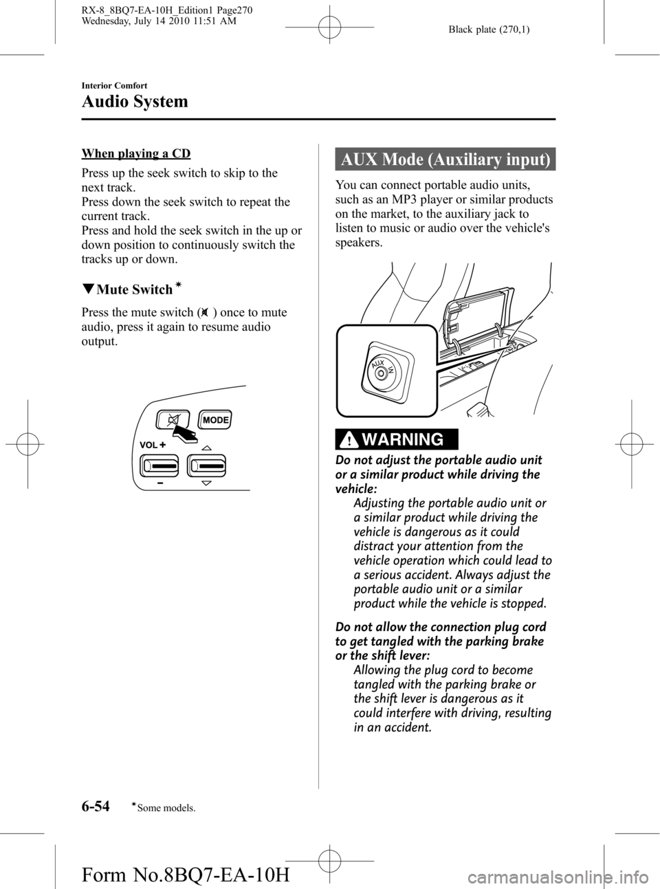 MAZDA MODEL RX 8 2011 Owners Manual (in English) Black plate (270,1)
When playing a CD
Press up the seek switch to skip to the
next track.
Press down the seek switch to repeat the
current track.
Press and hold the seek switch in the up or
down posit MAZDA MODEL RX 8 2011 Owners Manual (in English) Black plate (270,1)
When playing a CD
Press up the seek switch to skip to the
next track.
Press down the seek switch to repeat the
current track.
Press and hold the seek switch in the up or
down posit