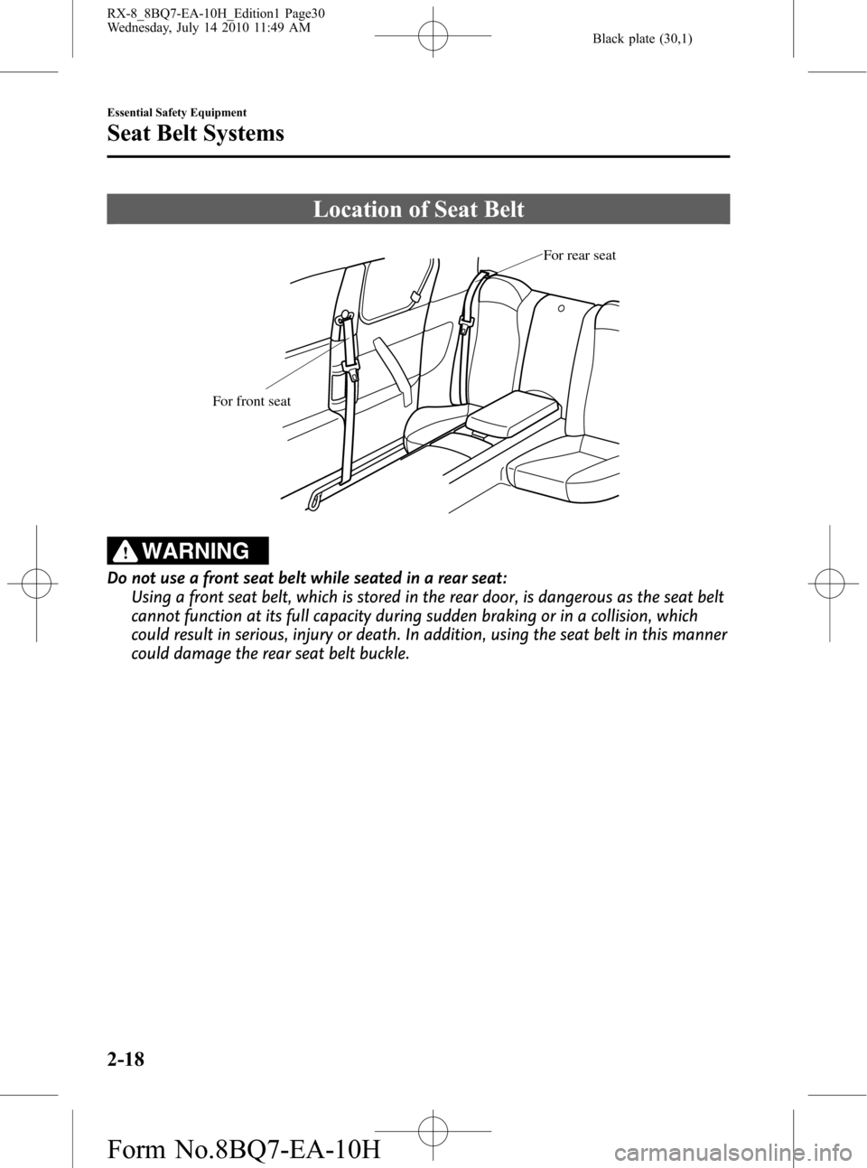 MAZDA MODEL RX 8 2011  Owners Manual (in English) Black plate (30,1)
Location of Seat Belt
For rear seat
For front seat
WARNING
Do not use a front seat belt while seated in a rear seat:
Using a front seat belt, which is stored in the rear door, is da