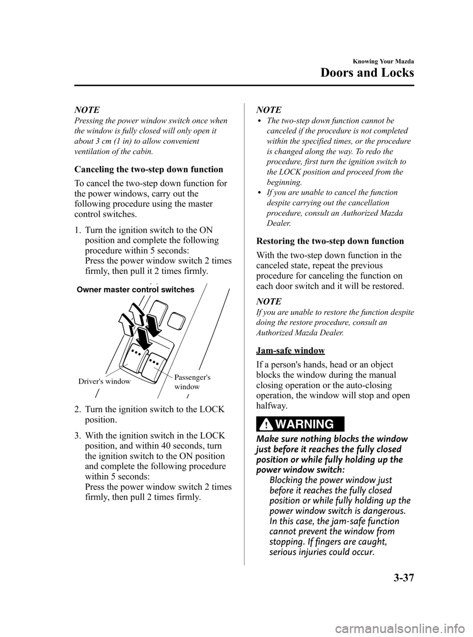 MAZDA MODEL RX 8 2009  Owners Manual (in English) Black plate (103,1)
NOTE
Pressing the power window switch once when
the window is fully closed will only open it
about 3 cm (1 in) to allow convenient
ventilation of the cabin.
Canceling the two-step 