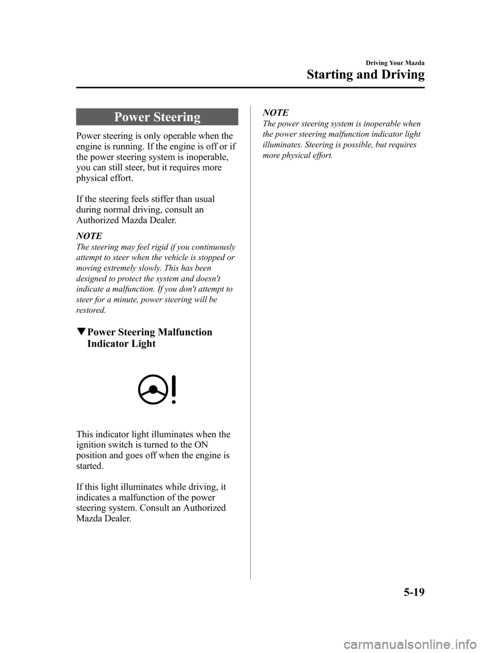 MAZDA MODEL RX 8 2008 Owners Manual (in English) Black plate (145,1)
Power Steering
Power steering is only operable when the
engine is running. If the engine is off or if
the power steering system is inoperable,
you can still steer, but it requires MAZDA MODEL RX 8 2008 Owners Manual (in English) Black plate (145,1)
Power Steering
Power steering is only operable when the
engine is running. If the engine is off or if
the power steering system is inoperable,
you can still steer, but it requires