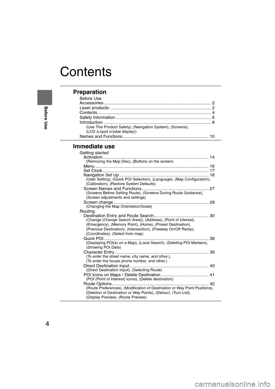 MAZDA MODEL RX 8 2008  Owners Manual (in English) 4
Before Use
Navigation 
Set Up
RDM-TMCIf
necessary
Rear View 
Monitor
Contents
Preparation
nBefore Use
Accessories ........................................................................\
..........