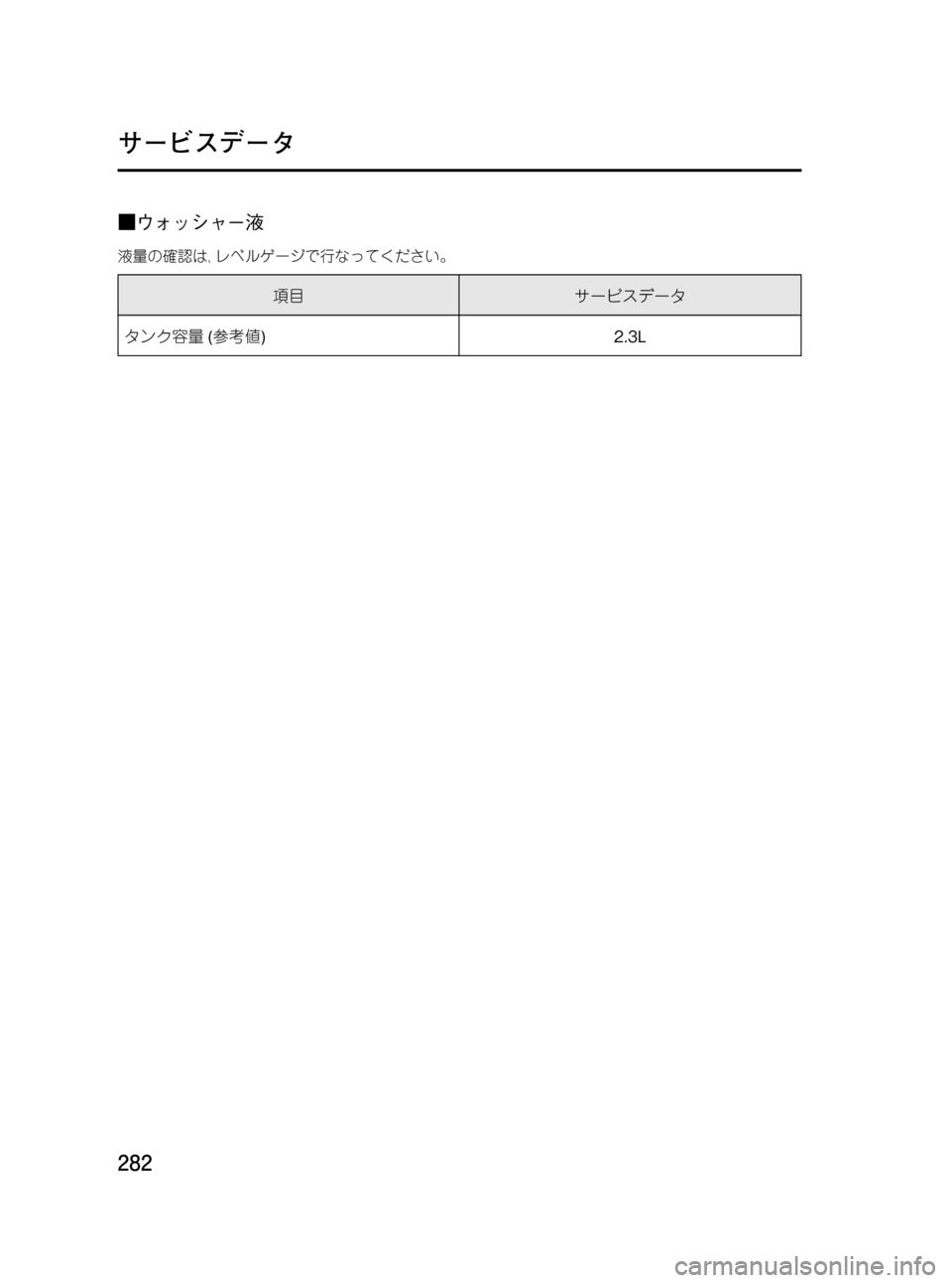 MAZDA MODEL RX 8 2008  取扱説明書 (in Japanese) Black plate (282,1)
■ウォッシャー液
液量の確認は､レベルゲージで行なってください。
項目サービスデータ
タンク容量(参考値) 2.3L
282
RX-8_Fソ_4版282ペ