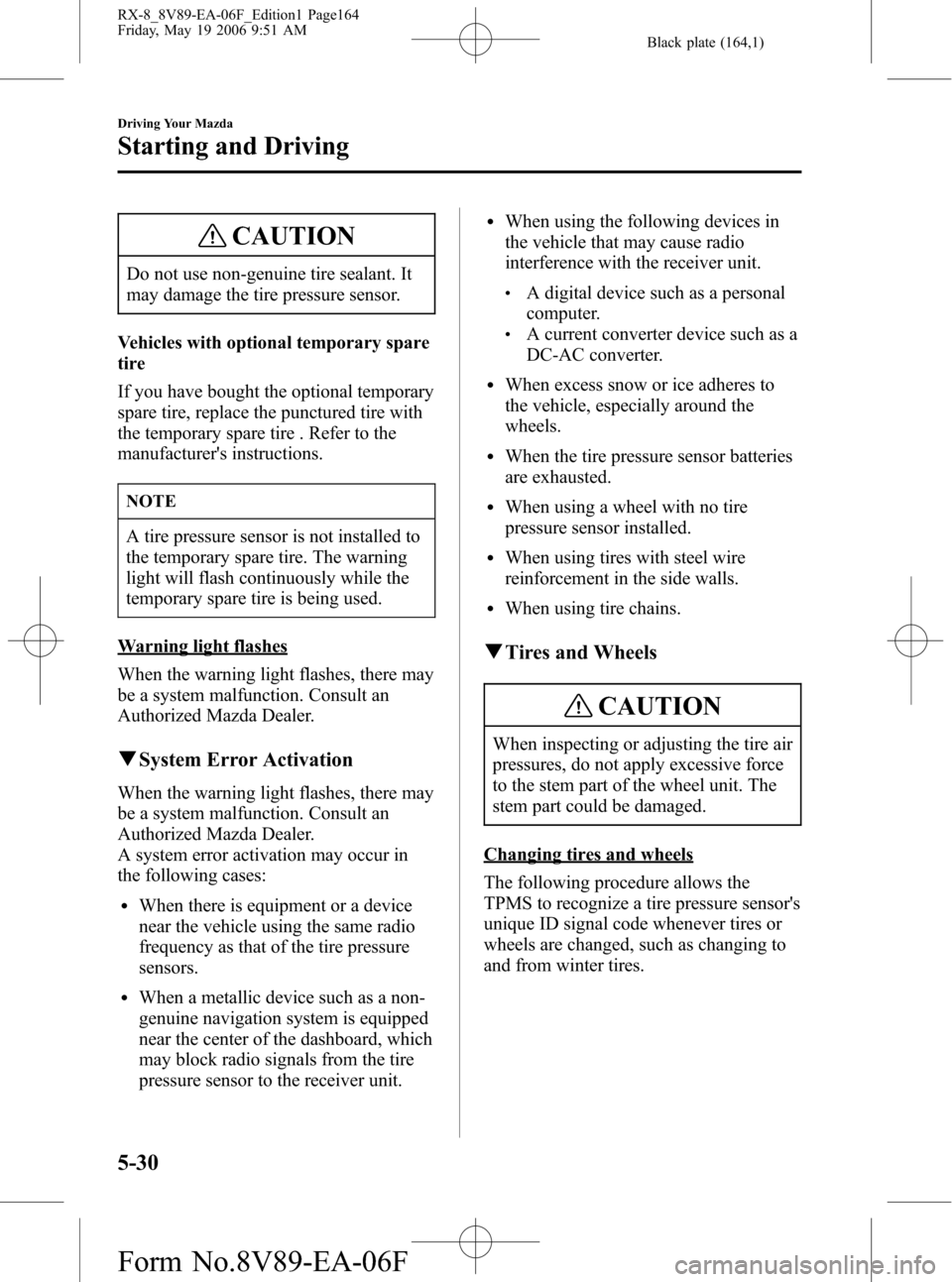 MAZDA MODEL RX 8 2007 Owners Manual (in English) Black plate (164,1)
CAUTION
Do not use non-genuine tire sealant. It
may damage the tire pressure sensor.
Vehicles with optional temporary spare
tire
If you have bought the optional temporary
spare tir MAZDA MODEL RX 8 2007 Owners Manual (in English) Black plate (164,1)
CAUTION
Do not use non-genuine tire sealant. It
may damage the tire pressure sensor.
Vehicles with optional temporary spare
tire
If you have bought the optional temporary
spare tir