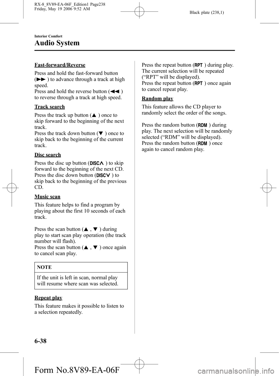 MAZDA MODEL RX 8 2007 Owners Manual (in English) Black plate (238,1)
Fast-forward/Reverse
Press and hold the fast-forward button
(
) to advance through a track at high
speed.
Press and hold the reverse button (
)
to reverse through a track at high s MAZDA MODEL RX 8 2007 Owners Manual (in English) Black plate (238,1)
Fast-forward/Reverse
Press and hold the fast-forward button
(
) to advance through a track at high
speed.
Press and hold the reverse button (
)
to reverse through a track at high s