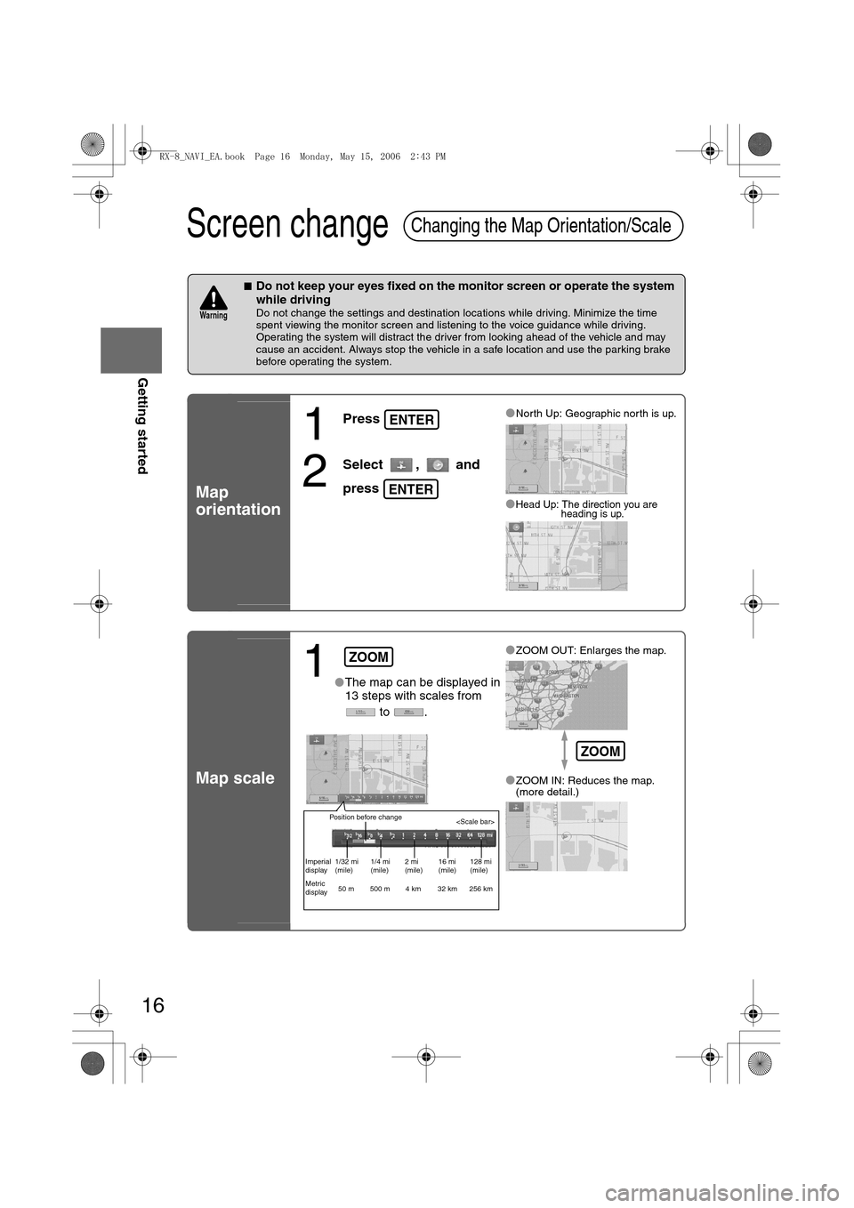 MAZDA MODEL RX 8 2007 Owners Manual (in English) 16
RoutingAddress
Book
Getting started
Screen change
nDo not keep your eyes fixed on the monitor screen or operate the system
while driving
Do not change the settings and destination locations while MAZDA MODEL RX 8 2007 Owners Manual (in English) 16
RoutingAddress
Book
Getting started
Screen change
nDo not keep your eyes fixed on the monitor screen or operate the system
while driving
Do not change the settings and destination locations while