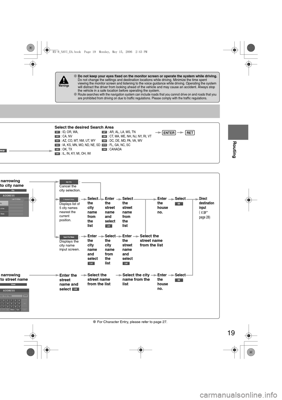 MAZDA MODEL RX 8 2007 Owners Manual (in English) 19
Before
UseGetting
started
Routing
lFor Character Entry, please refer to page 27.
lDo not keep your eyes fixed on the monitor screen or operate the system while driving.Do not change the settings a MAZDA MODEL RX 8 2007 Owners Manual (in English) 19
Before
UseGetting
started
Routing
lFor Character Entry, please refer to page 27.
lDo not keep your eyes fixed on the monitor screen or operate the system while driving.Do not change the settings a