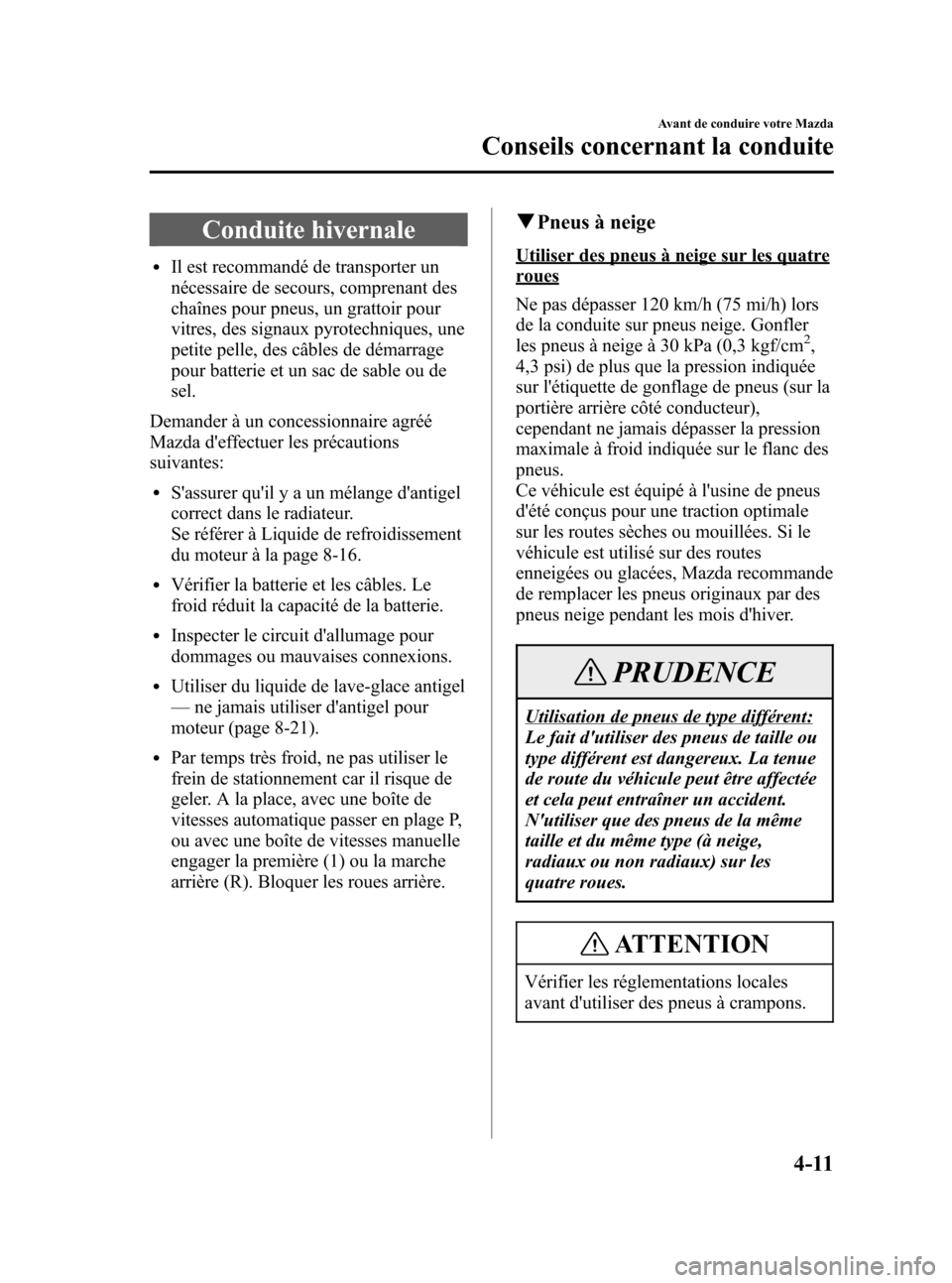 MAZDA MODEL RX 8 2006  Manuel du propriétaire (in French) Black plate (139,1)
Conduite hivernale
lIl est recommandé de transporter un
nécessaire de secours, comprenant des
chaînes pour pneus, un grattoir pour
vitres, des signaux pyrotechniques, une
petite