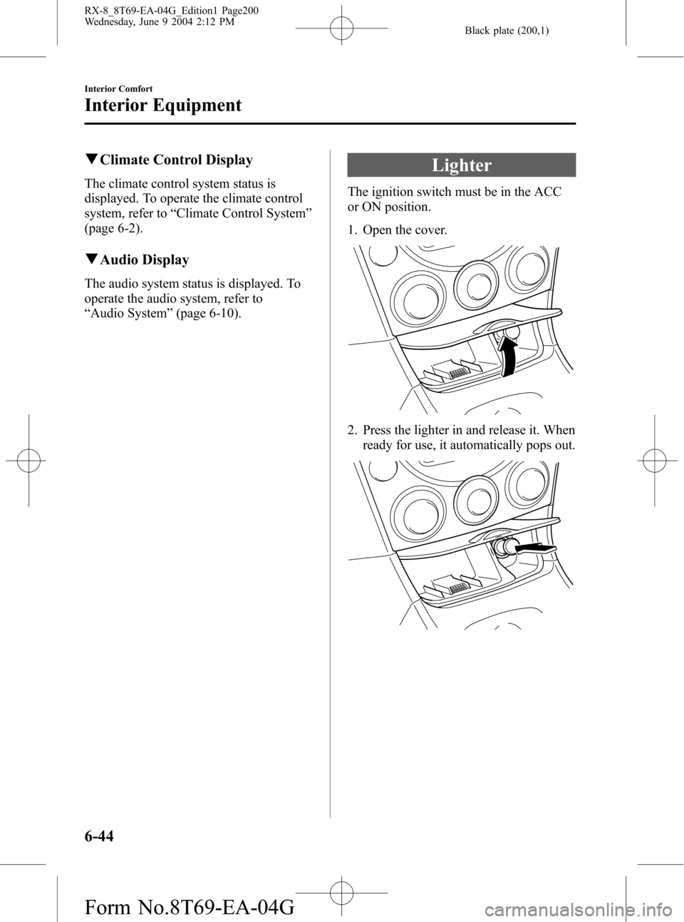MAZDA MODEL RX 8 2005  Owners Manual (in English) Black plate (200,1)
qClimate Control Display
The climate control system status is
displayed. To operate the climate control
system, refer to“Climate Control System”
(page 6-2).
qAudio Display
The 