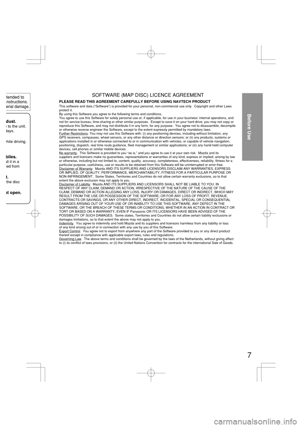 MAZDA MODEL RX 8 2005  Owners Manual (in English) tended to nstructions. erial damage.
dust.e to the unit.
days.
while driving.
biles.all it in a
ed from 
t.the disc
ot open.
7
PLEASE READ THIS AGREEMENT CAREFULLY BEFORE USING NAVTECH PRODUCTThis sof