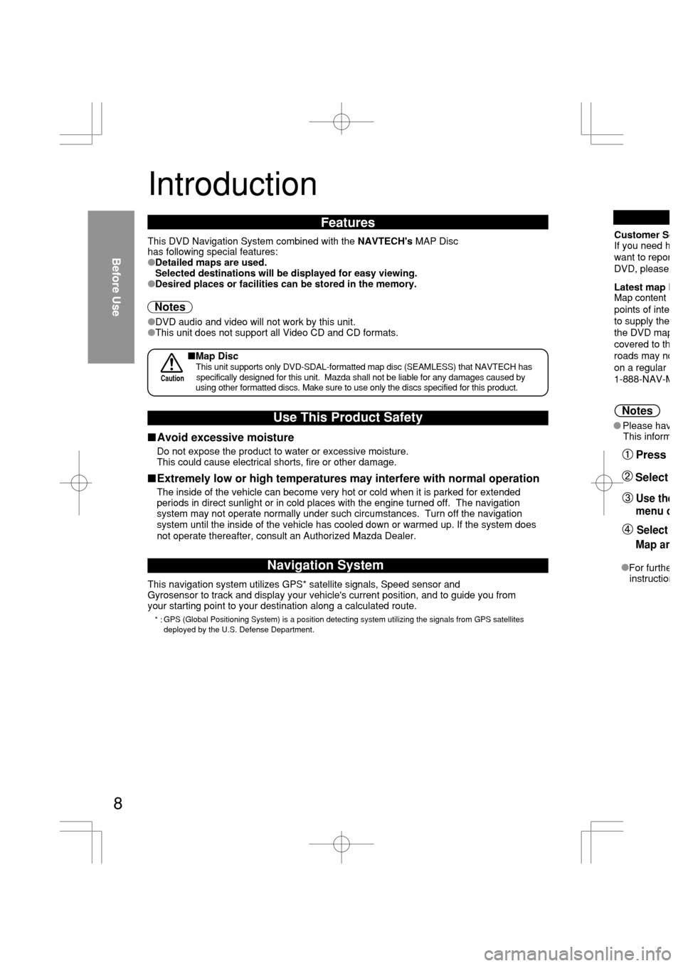 MAZDA MODEL RX 8 2005  Owners Manual (in English) 8
Introduction
Navigation System
This navigation system utilizes GPS* satellite signals, Speed sensor and
Gyrosensor to track and display your vehicles current position, and to guide you from
your st