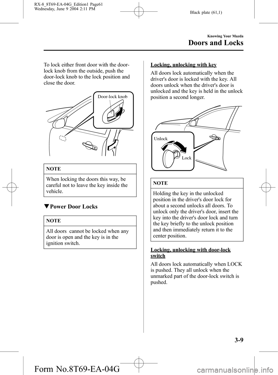 MAZDA MODEL RX 8 2005 Owners Manual (in English) Black plate (61,1)
To lock either front door with the door-
lock knob from the outside, push the
door-lock knob to the lock position and
close the door.
Door-lock knob
NOTE
When locking the doors this MAZDA MODEL RX 8 2005 Owners Manual (in English) Black plate (61,1)
To lock either front door with the door-
lock knob from the outside, push the
door-lock knob to the lock position and
close the door.
Door-lock knob
NOTE
When locking the doors this