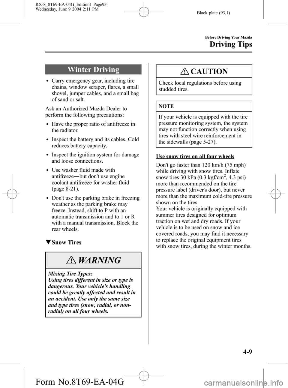 MAZDA MODEL RX 8 2005 Owners Manual (in English) Black plate (93,1)
Winter Driving
lCarry emergency gear, including tire
chains, window scraper, flares, a small
shovel, jumper cables, and a small bag
of sand or salt.
Ask an Authorized Mazda Dealer t MAZDA MODEL RX 8 2005 Owners Manual (in English) Black plate (93,1)
Winter Driving
lCarry emergency gear, including tire
chains, window scraper, flares, a small
shovel, jumper cables, and a small bag
of sand or salt.
Ask an Authorized Mazda Dealer t