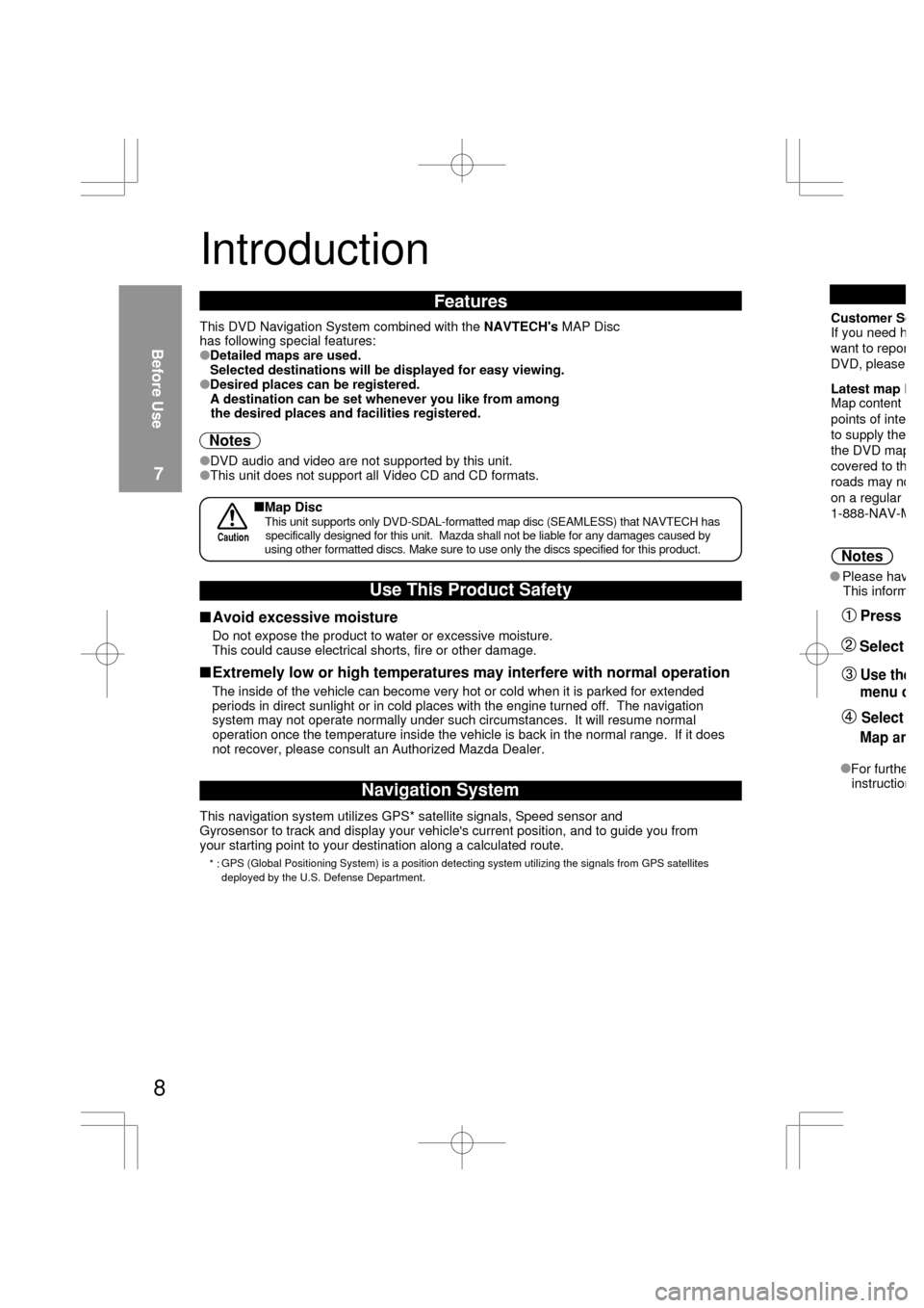 MAZDA MODEL RX 8 2004  Owners Manual (in English) 8
Introduction
Navigation System
This navigation system utilizes GPS* satellite signals, Speed sensor and
Gyrosensor to track and display your vehicles current position, and to guide you from
your st