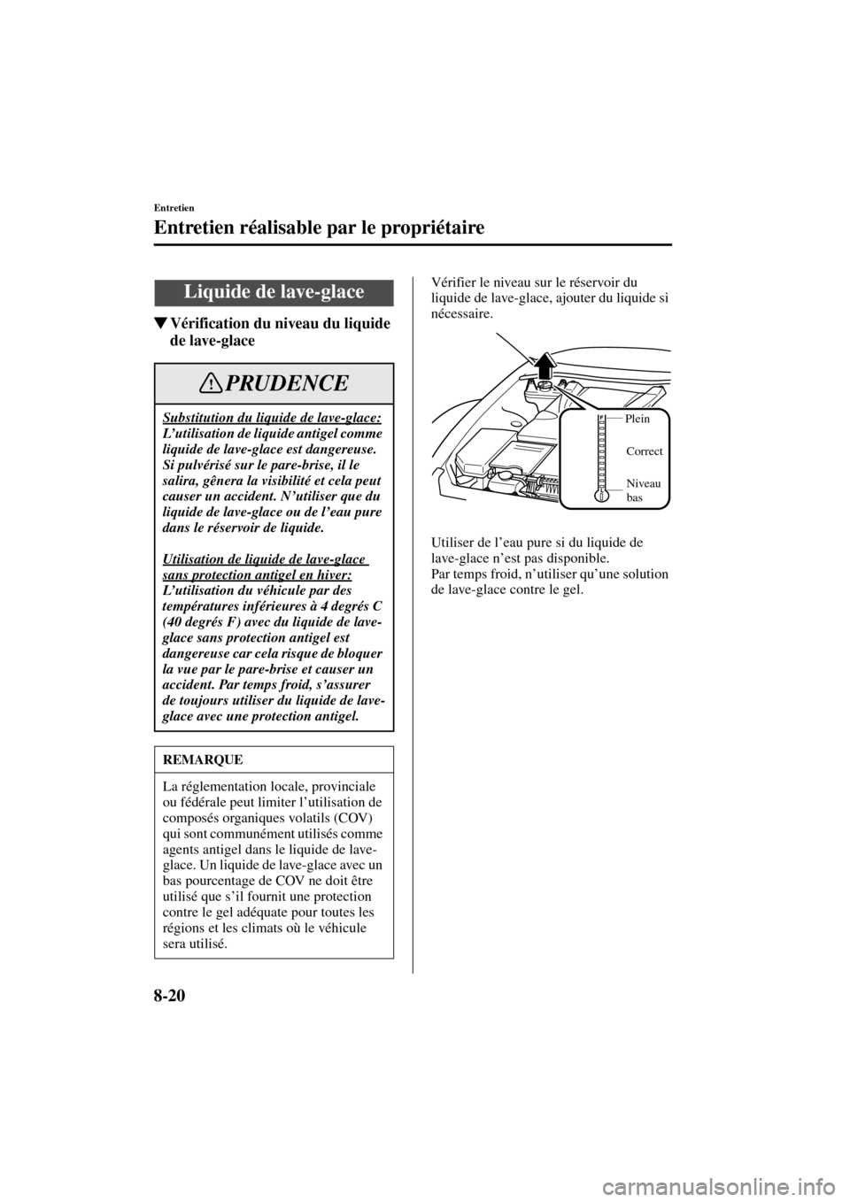 MAZDA MODEL RX 8 2004 Manuel du propriétaire (in French) 8-20
Entretien
Entretien réalisable par le propriétaire
Form No. 8R66-EC-03C-F
Vérification du niveau du liquide
de lave-glace
Vérifier le niveau sur le réservoir du
liquide de lave-glace, ajo MAZDA MODEL RX 8 2004 Manuel du propriétaire (in French) 8-20
Entretien
Entretien réalisable par le propriétaire
Form No. 8R66-EC-03C-F
Vérification du niveau du liquide
de lave-glace
Vérifier le niveau sur le réservoir du
liquide de lave-glace, ajo