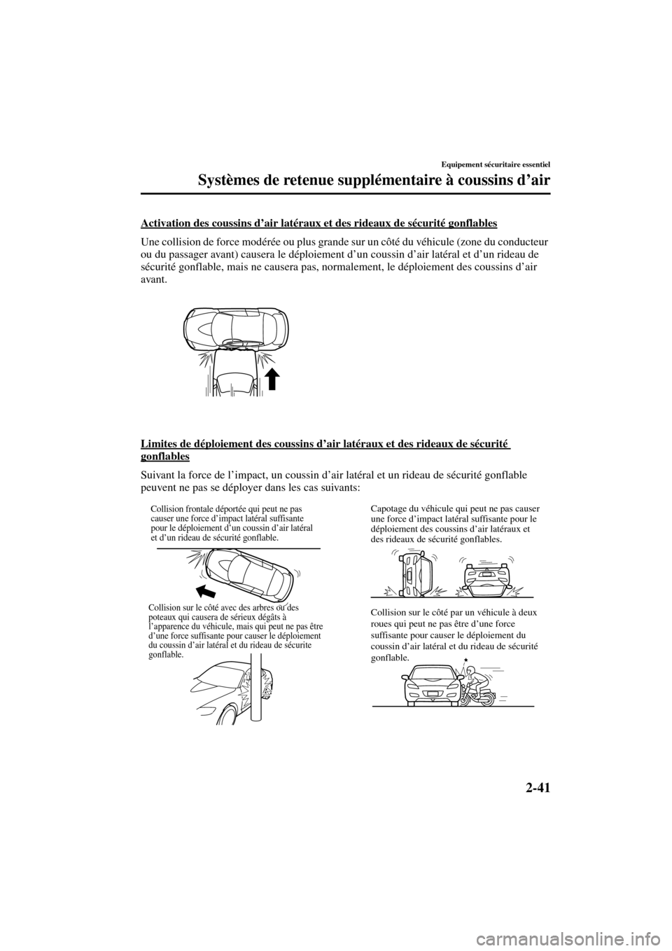 MAZDA MODEL RX 8 2004 Manuel du propriétaire (in French) 2-41
Equipement sécuritaire essentiel
Systèmes de retenue supplémentaire à coussins d’air
Form No. 8R66-EC-03C-F
Activation des coussins d’air latéraux et des rideaux de sécurité gonflables MAZDA MODEL RX 8 2004 Manuel du propriétaire (in French) 2-41
Equipement sécuritaire essentiel
Systèmes de retenue supplémentaire à coussins d’air
Form No. 8R66-EC-03C-F
Activation des coussins d’air latéraux et des rideaux de sécurité gonflables