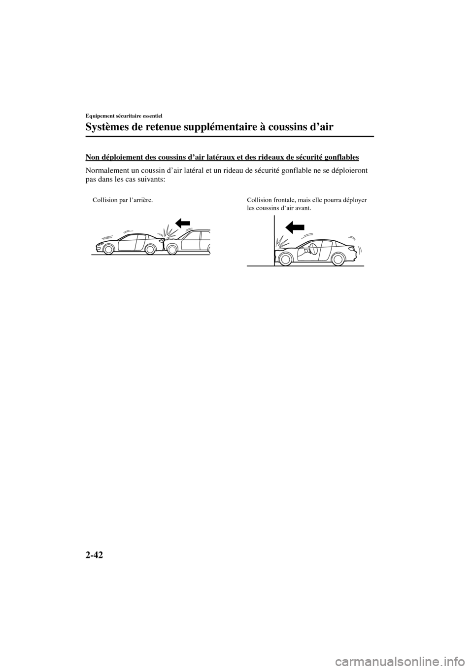 MAZDA MODEL RX 8 2004  Manuel du propriétaire (in French) 2-42
Equipement sécuritaire essentiel
Systèmes de retenue supplémentaire à coussins d’air
Form No. 8R66-EC-03C-F
Non déploiement des coussins d’air latéraux et des rideaux de sécurité gonf