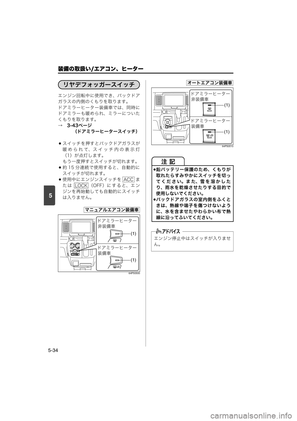 MAZDA MODEL SCRUM VAN / WAGON 2018  取扱説明書 (スクラムバン／ワゴン) (in Japanese) 装備の取扱い/エアコン、ヒーター
5-34
5
エンジン回転中に使用でき、バックドア
ガラスの内側のくもりを取ります。
ドアミラーヒーター装備車では