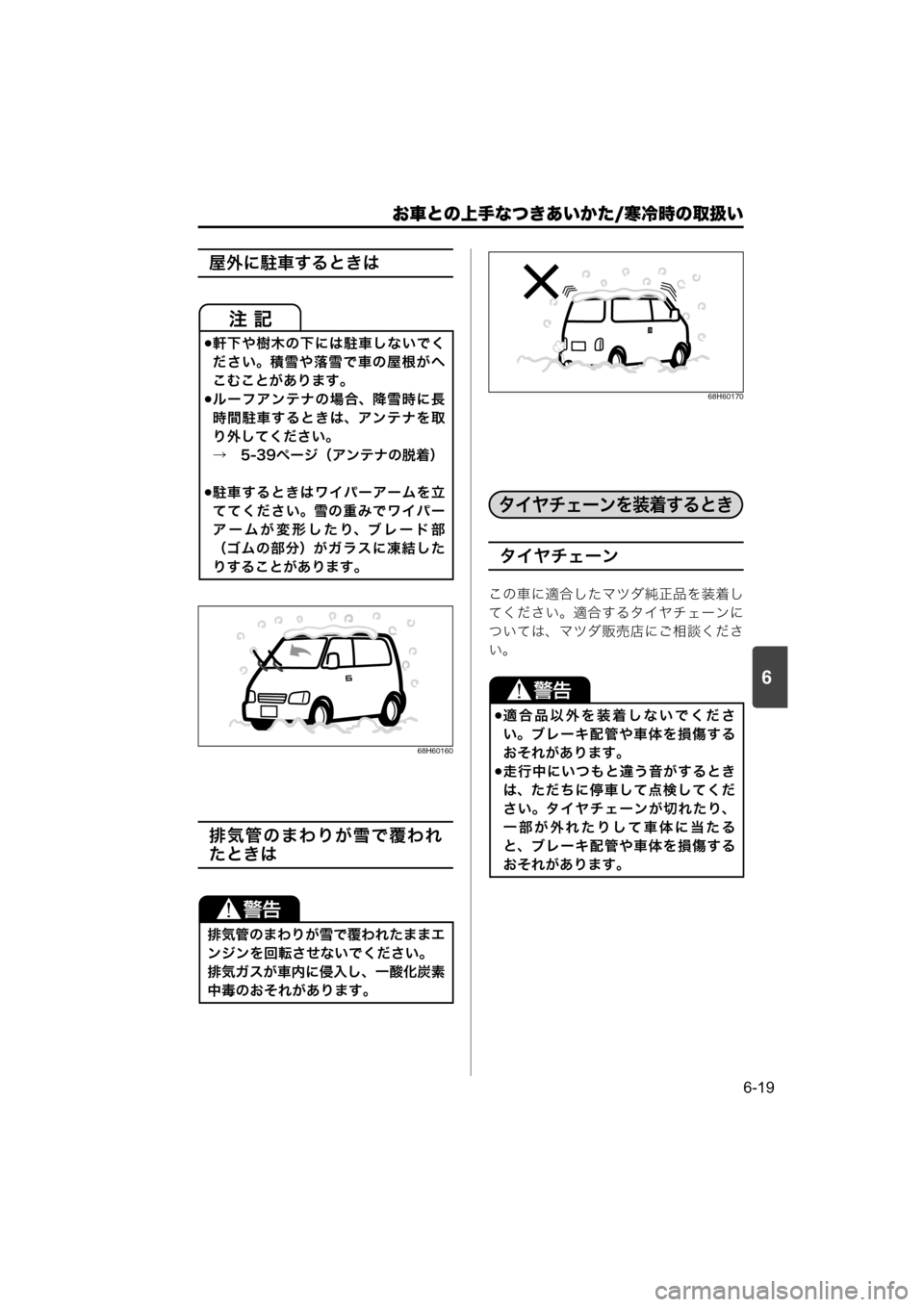 MAZDA MODEL SCRUM VAN / WAGON 2018  取扱説明書 (スクラムバン／ワゴン) (in Japanese) 6
お車との上手なつきあいかた/寒冷時の取扱い
6-19
屋外に駐車するときは
68H60160
排気管のまわりが雪で覆われ
たときは
68H60170
タイヤチェーン
この