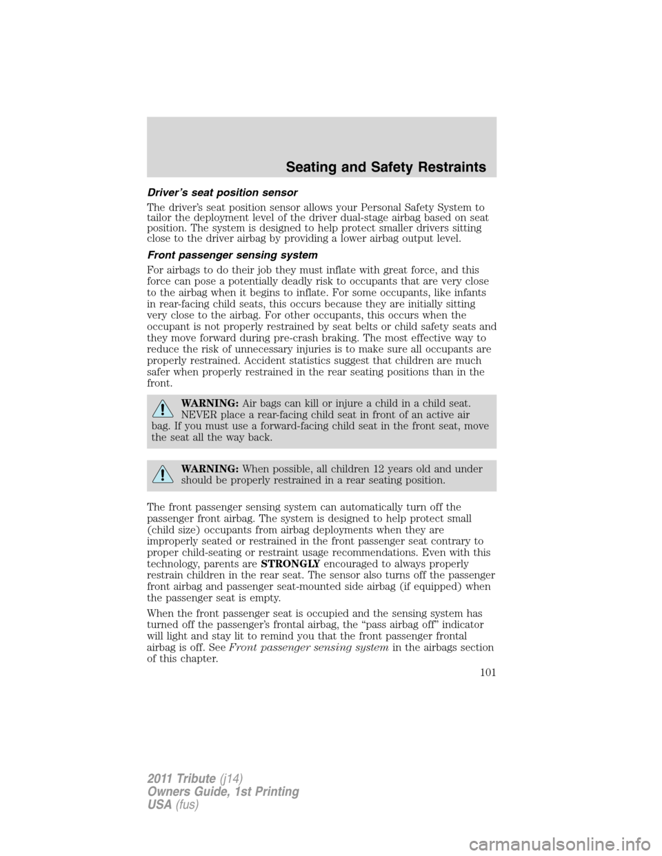 MAZDA MODEL TRIBUTE 2011  Owners Manual (in English) Driver’s seat position sensor
The driver’s seat position sensor allows your Personal Safety System to
tailor the deployment level of the driver dual-stage airbag based on seat
position. The system