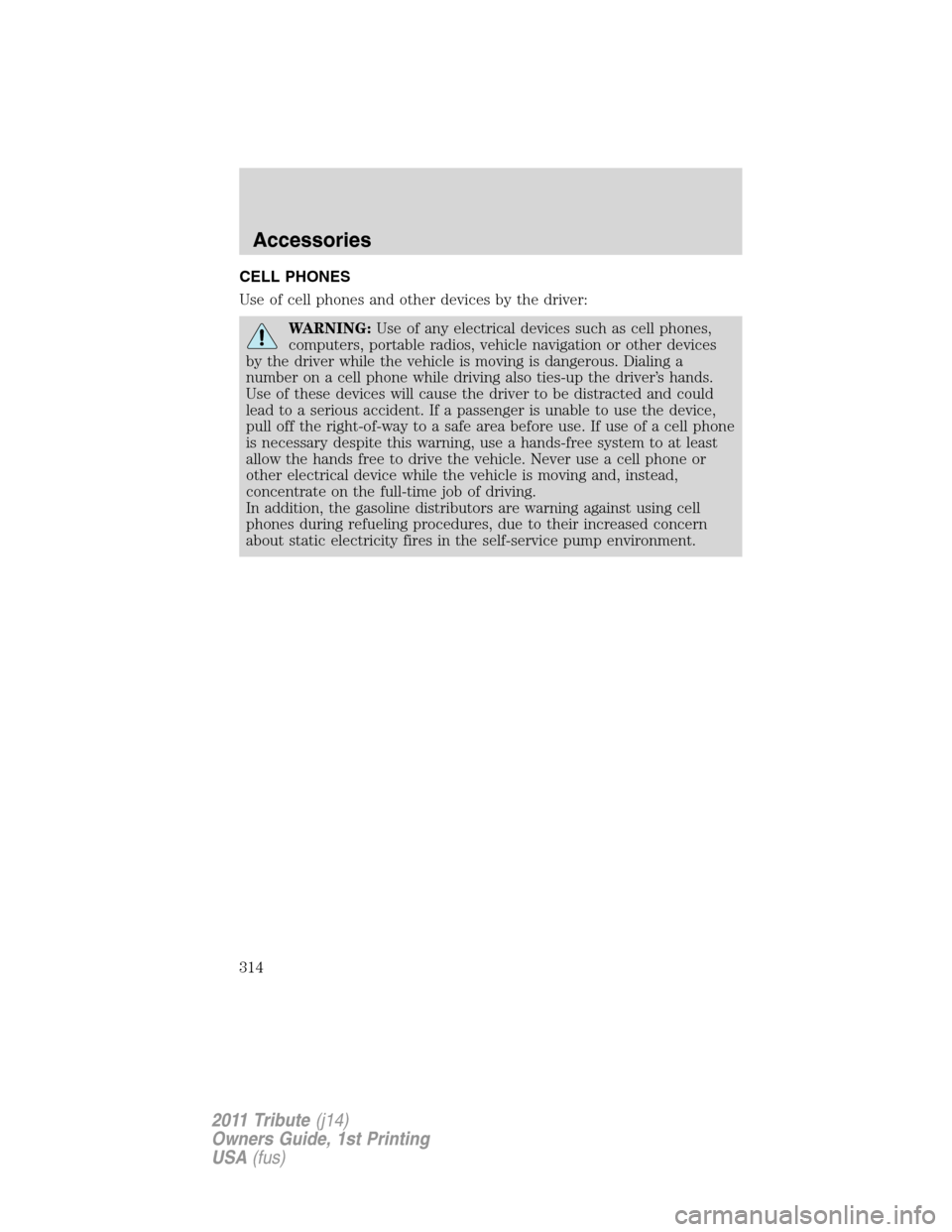 MAZDA MODEL TRIBUTE 2011  Owners Manual (in English) CELL PHONES
Use of cell phones and other devices by the driver:
WARNING:Use of any electrical devices such as cell phones,
computers, portable radios, vehicle navigation or other devices
by the driver