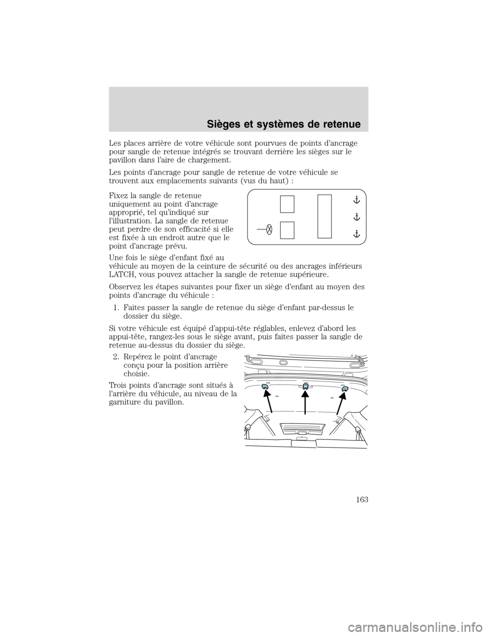 MAZDA MODEL TRIBUTE 2010  Manuel du propriétaire (in French) Les places arrière de votre véhicule sont pourvues de points d’ancrage
pour sangle de retenue intégrés se trouvant derrière les sièges sur le
pavillon dans l’aire de chargement.
Les points d
