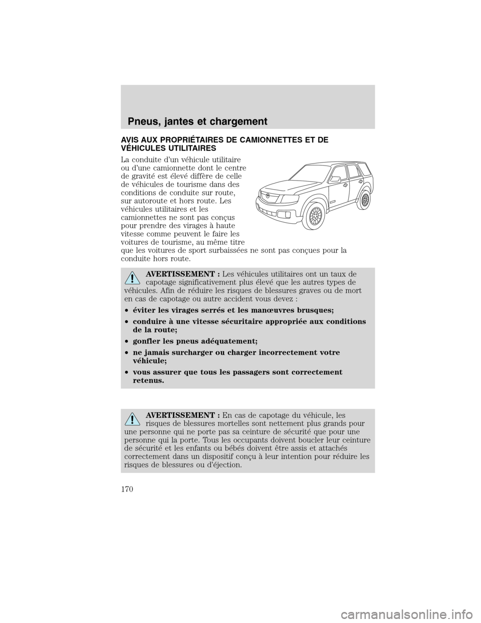 MAZDA MODEL TRIBUTE 2010  Manuel du propriétaire (in French) AVIS AUX PROPRIÉTAIRES DE CAMIONNETTES ET DE
VÉHICULES UTILITAIRES
La conduite d’un véhicule utilitaire
ou d’une camionnette dont le centre
de gravité est élevé diffère de celle
de véhicul