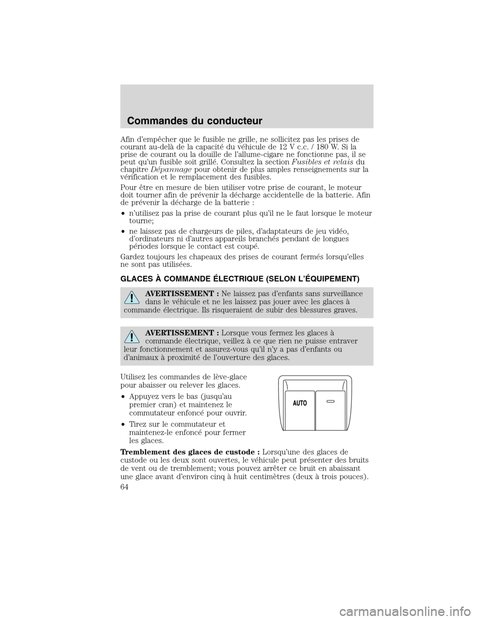 MAZDA MODEL TRIBUTE 2010  Manuel du propriétaire (in French) Afin d’empêcher que le fusible ne grille, ne sollicitez pas les prises de
courant au-delà de la capacité du véhicule de 12 V c.c. / 180 W. Si la
prise de courant ou la douille de l’allume-ciga