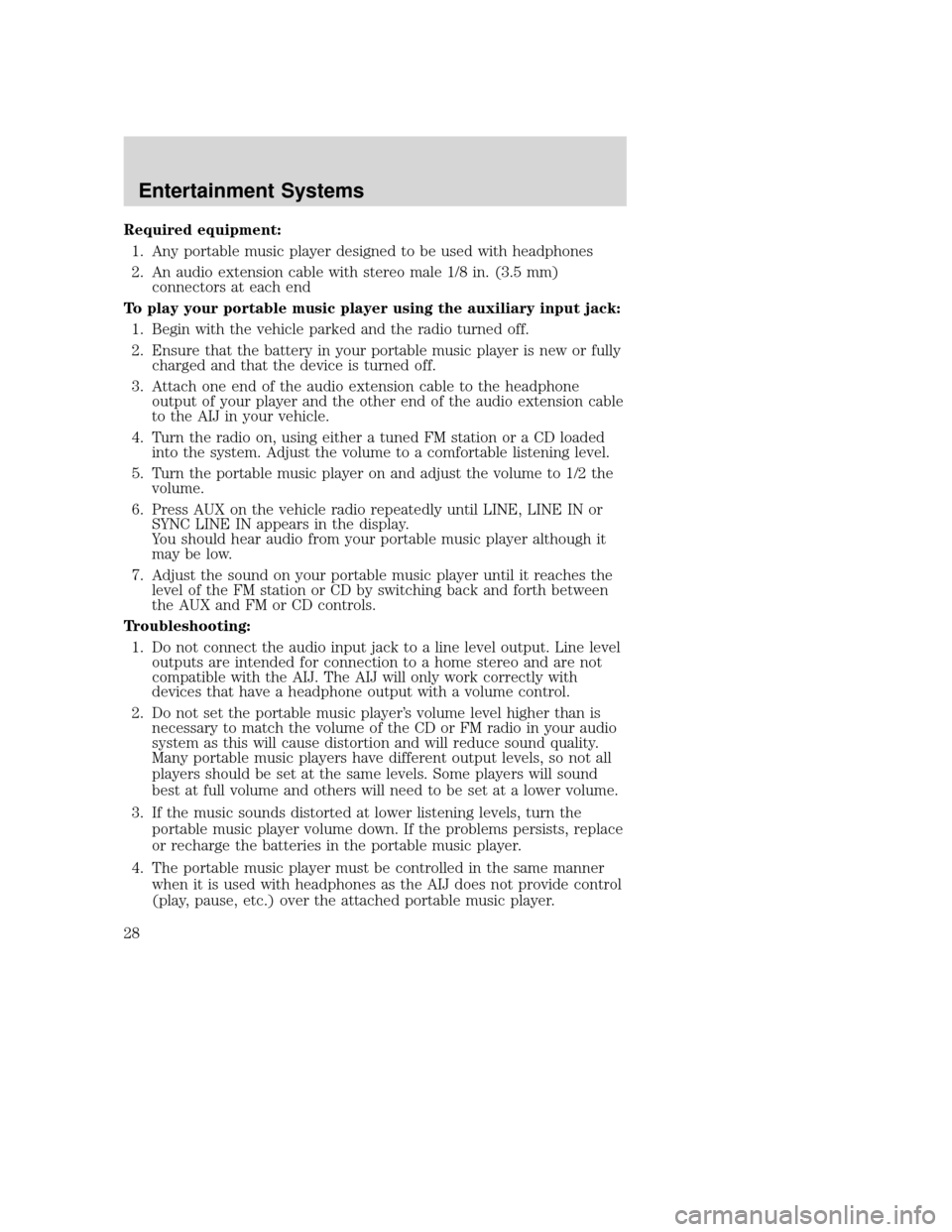 MAZDA MODEL TRIBUTE 2009  Owners Manual (in English) Required equipment:1. Any portable music player designed to be used with headphones
2. An audio extension cable with stereo male 1/8 in. (3.5 mm) connectors at each end
To play your portable music pla