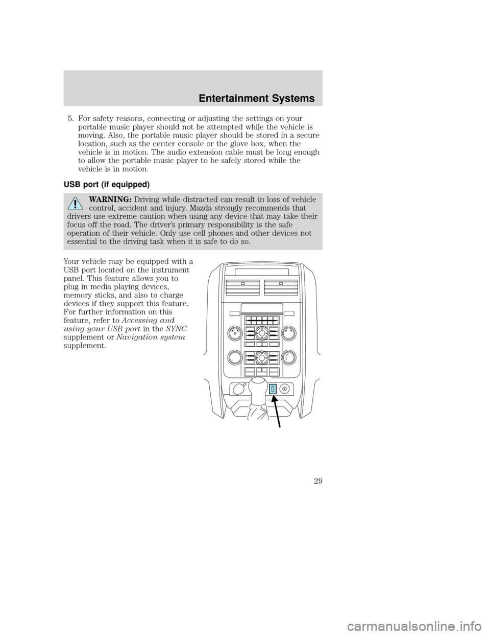 MAZDA MODEL TRIBUTE 2009  Owners Manual (in English) 5. For safety reasons, connecting or adjusting the settings on yourportable music player should not be attempted while the vehicle is
moving. Also, the portable music player should be stored in a secu