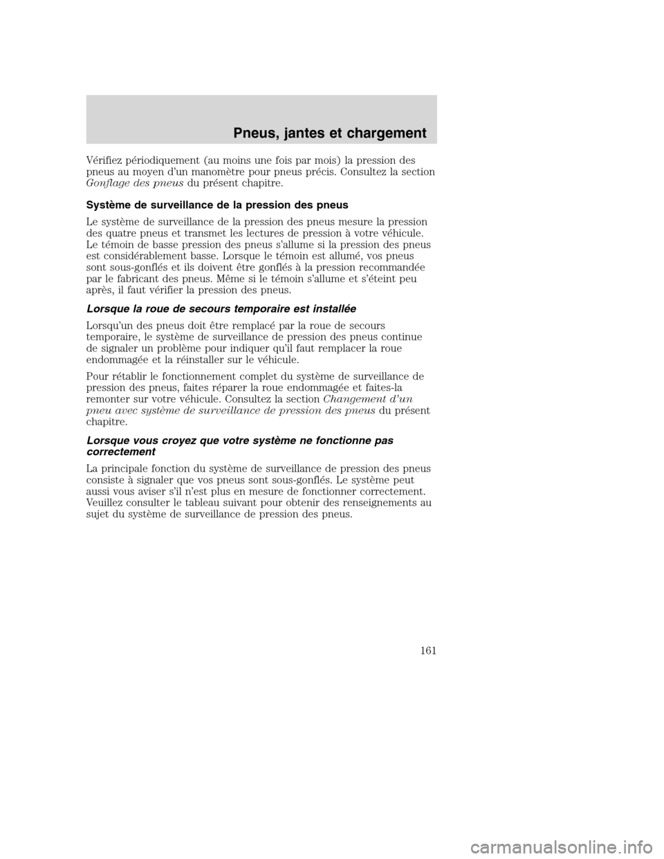 MAZDA MODEL TRIBUTE 2008  Manuel du propriétaire (in French) Vérifiez périodiquement (au moins une fois par mois) la pression des
pneus au moyen d’un manomètre pour pneus précis. Consultez la section
Gonflage des pneusdu présent chapitre.
Système de sur