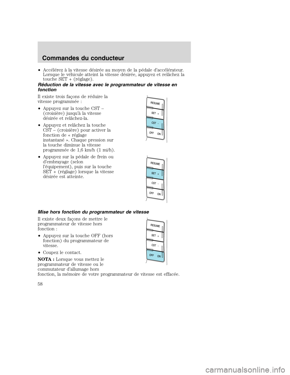 MAZDA MODEL TRIBUTE 2008  Manuel du propriétaire (in French) •Accélérez à la vitesse désirée au moyen de la pédale d’accélérateur.
Lorsque le véhicule atteint la vitesse désirée, appuyez et relâchez la
touche SET + (réglage).
Réduction de la v