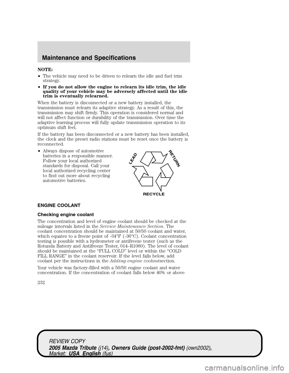 MAZDA MODEL TRIBUTE 2005  Owners Manual (in English) NOTE:
•The vehicle may need to be driven to relearn the idle and fuel trim
strategy.
•If you do not allow the engine to relearn its idle trim, the idle
quality of your vehicle may be adversely aff