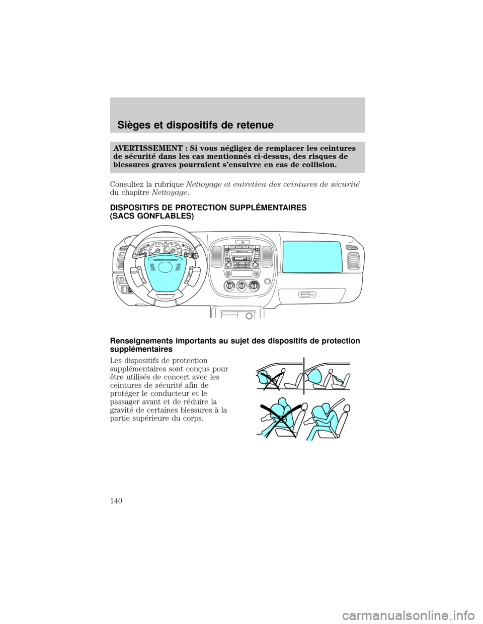 MAZDA MODEL TRIBUTE 2002  Manuel du propriétaire (in French) AVERTISSEMENT : Si vous n×gligez de remplacer les ceintures
de s×curit× dans les cas mentionn×s ci-dessus, des risques de
blessures graves pourraient sensuivre en cas de collision.
Consultez la r