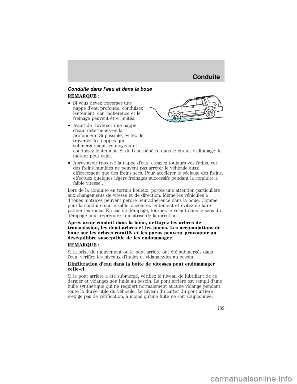 MAZDA MODEL TRIBUTE 2002  Manuel du propriétaire (in French) Conduite dans leau et dans la boue
REMARQUE :
²Si vous devez traverser une
nappe deau profonde, conduisez
lentement, car ladh×rence et le
freinage peuvent Øtre limit×s.
²Avant de traverser une