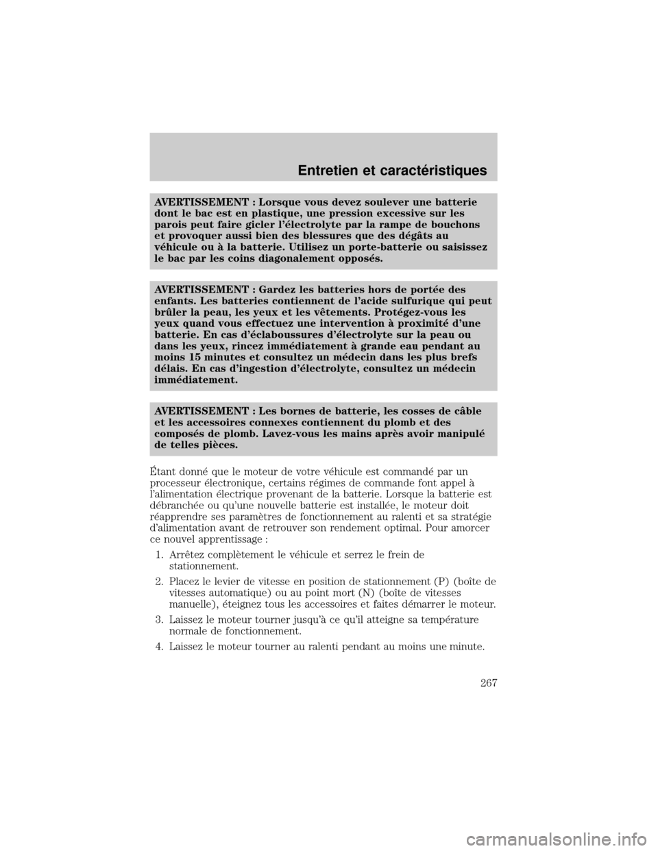 MAZDA MODEL TRIBUTE 2002  Manuel du propriétaire (in French) AVERTISSEMENT : Lorsque vous devez soulever une batterie
dont le bac est en plastique, une pression excessive sur les
parois peut faire gicler l×lectrolyte par la rampe de bouchons
et provoquer auss
