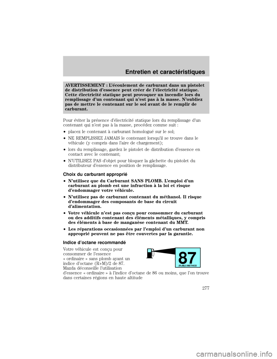 MAZDA MODEL TRIBUTE 2002  Manuel du propriétaire (in French) AVERTISSEMENT : L×coulement de carburant dans un pistolet
de distribution dessence peut cr×er de l×lectricit× statique.
Cette ×lectricit× statique peut provoquer un incendie lors du
remplissa