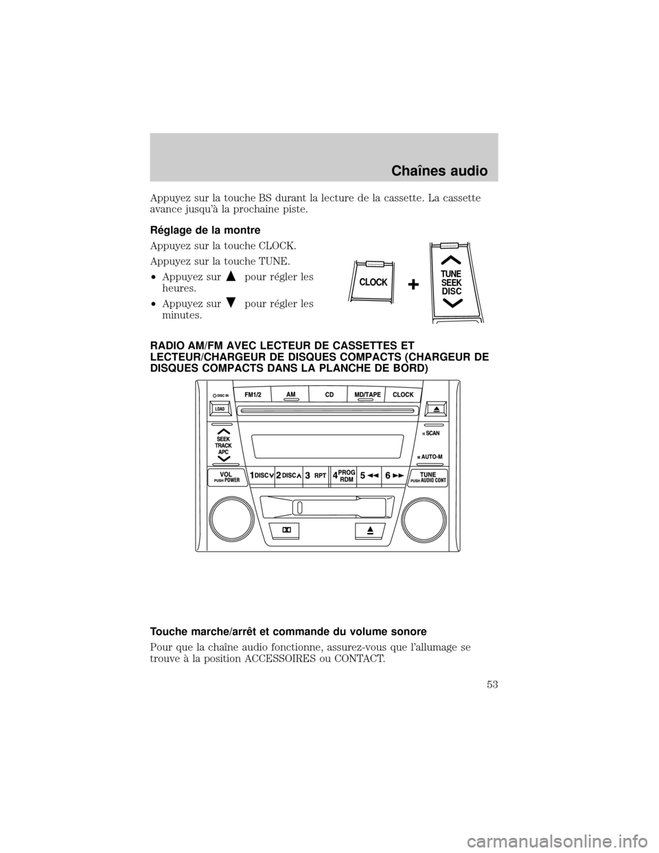 MAZDA MODEL TRIBUTE 2002  Manuel du propriétaire (in French) Appuyez sur la touche BS durant la lecture de la cassette. La cassette
avance jusqu° la prochaine piste.
R×glage de la montre
Appuyez sur la touche CLOCK.
Appuyez sur la touche TUNE.
²Appuyez sur
