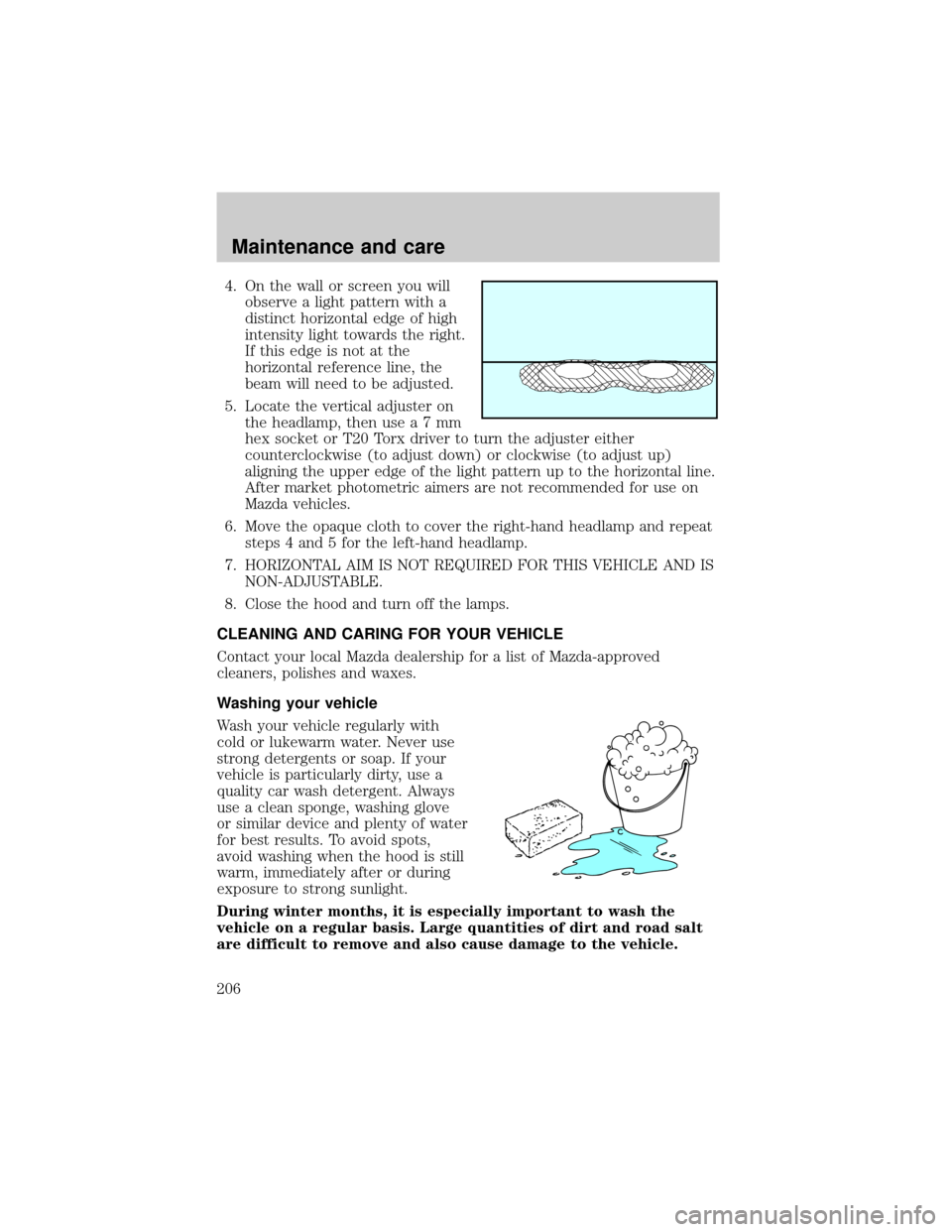 MAZDA MODEL TRIBUTE 2001  Owners Manual (in English) 4. On the wall or screen you will
observe a light pattern with a
distinct horizontal edge of high
intensity light towards the right.
If this edge is not at the
horizontal reference line, the
beam will