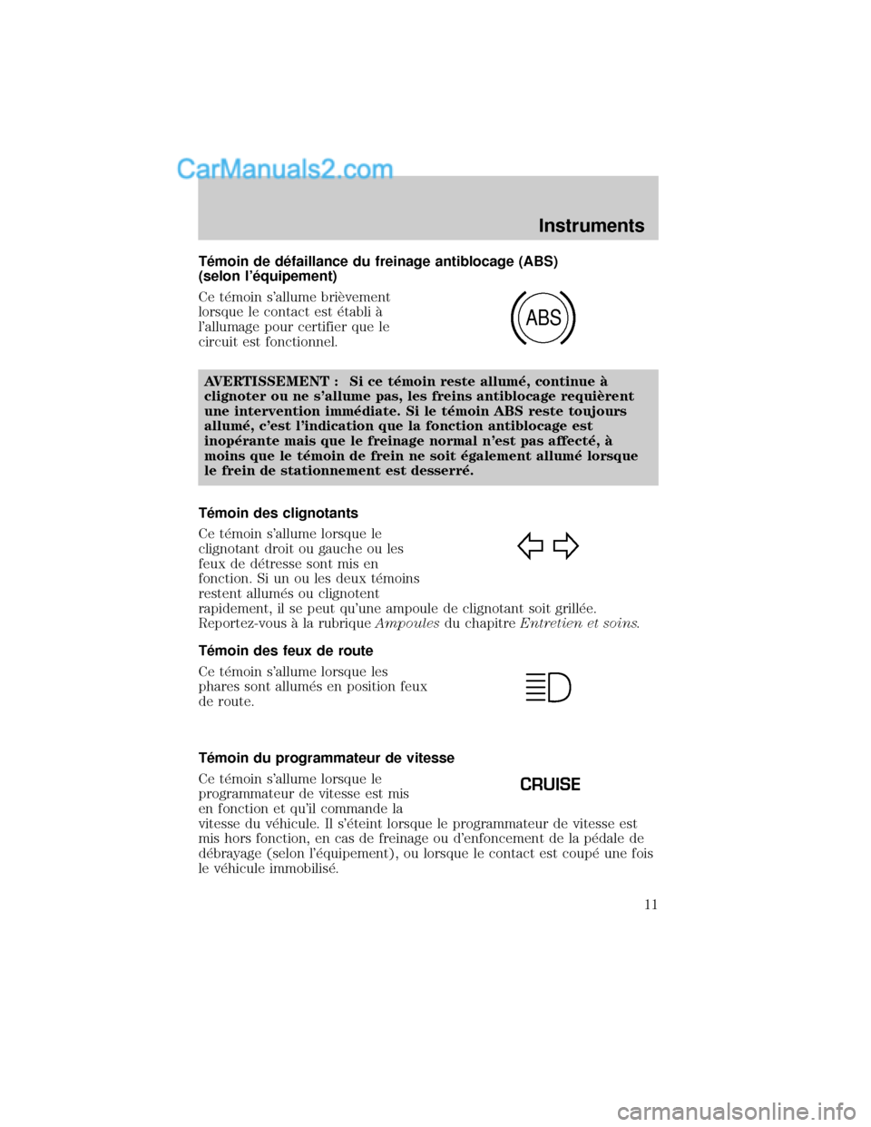 MAZDA MODEL TRIBUTE 2001 Manuel du propriétaire (in French) T×moin de d×faillance du freinage antiblocage (ABS)
(selon l×quipement)
Ce t×moin sallume briÖvement
lorsque le contact est ×tabli °
lallumage pour certifier que le
circuit est fonctionnel.
MAZDA MODEL TRIBUTE 2001 Manuel du propriétaire (in French) T×moin de d×faillance du freinage antiblocage (ABS)
(selon l×quipement)
Ce t×moin sallume briÖvement
lorsque le contact est ×tabli °
lallumage pour certifier que le
circuit est fonctionnel.
