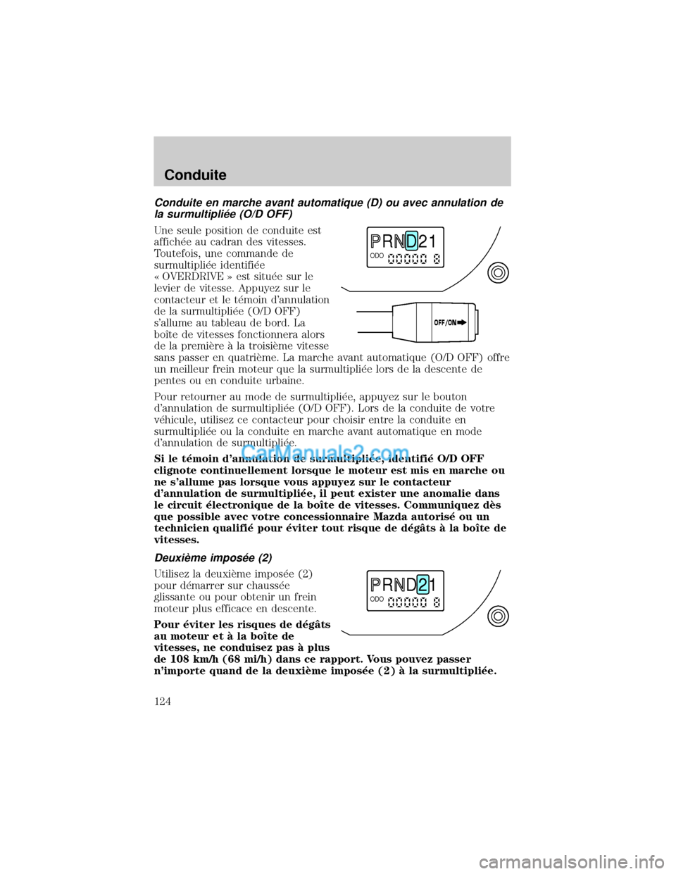 MAZDA MODEL TRIBUTE 2001 Manuel du propriétaire (in French) Conduite en marche avant automatique (D) ou avec annulation de
la surmultipli×e (O/D OFF)
Une seule position de conduite est
affich×e au cadran des vitesses.
Toutefois, une commande de
surmultipli× MAZDA MODEL TRIBUTE 2001 Manuel du propriétaire (in French) Conduite en marche avant automatique (D) ou avec annulation de
la surmultipli×e (O/D OFF)
Une seule position de conduite est
affich×e au cadran des vitesses.
Toutefois, une commande de
surmultipli×